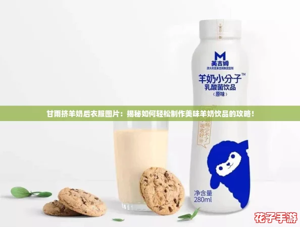 甘雨挤羊奶后衣服图片：揭秘如何轻松制作美味羊奶饮品的攻略！