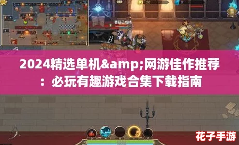 2024精选单机&网游佳作推荐：必玩有趣游戏合集下载指南