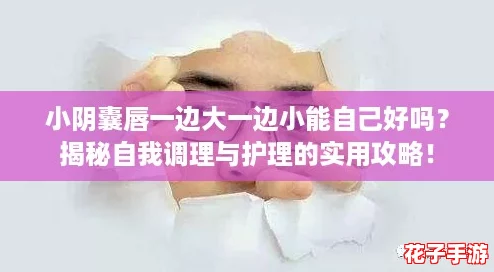 小阴囊唇一边大一边小能自己好吗?揭秘自我调理与护理的实用攻略! 小阴囊唇一边大一边小能自己好吗?揭秘自我调理与护理的实用攻略!