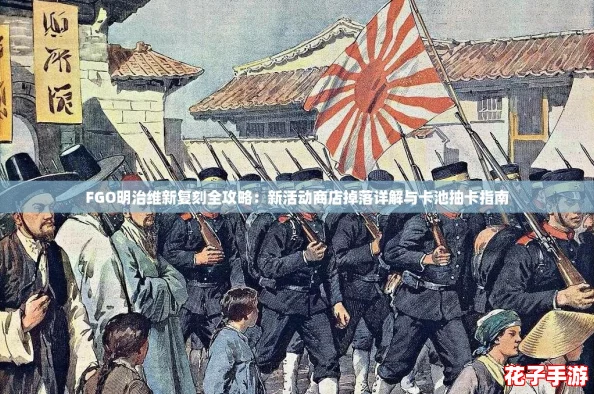 FGO明治维新复刻全攻略：新活动商店掉落详解与卡池抽卡指南