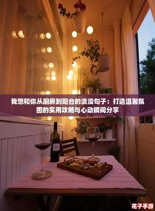 我想和你从厨房到阳台的浪漫句子：打造温馨氛围的实用攻略与心动瞬间分享