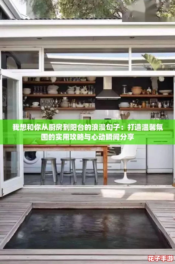 我想和你从厨房到阳台的浪漫句子：打造温馨氛围的实用攻略与心动瞬间分享