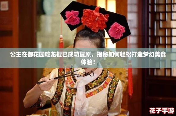 公主在御花园吃龙棍已成功复原，揭秘如何轻松打造梦幻美食体验！