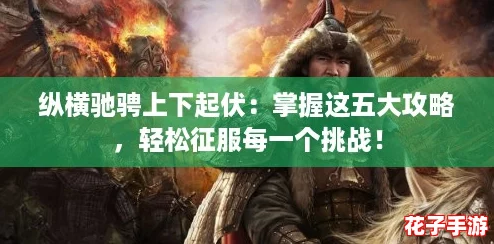 纵横驰骋上下起伏：掌握这五大攻略，轻松征服每一个挑战！