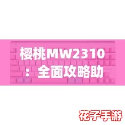 樱桃MW2310：全面攻略助你轻松掌握这款键盘的所有功能与技巧