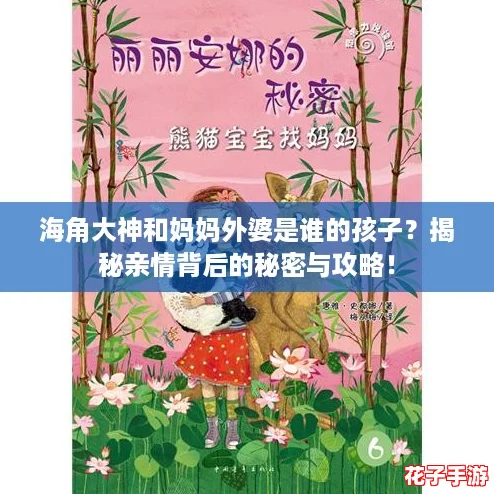 海角大神和妈妈外婆是谁的孩子？揭秘亲情背后的秘密与攻略！