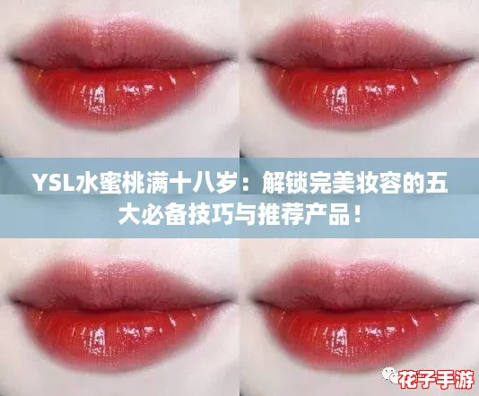 YSL水蜜桃满十八岁：解锁完美妆容的五大必备技巧与推荐产品！