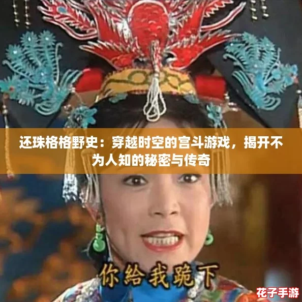 还珠格格野史：穿越时空的宫斗游戏，揭开不为人知的秘密与传奇