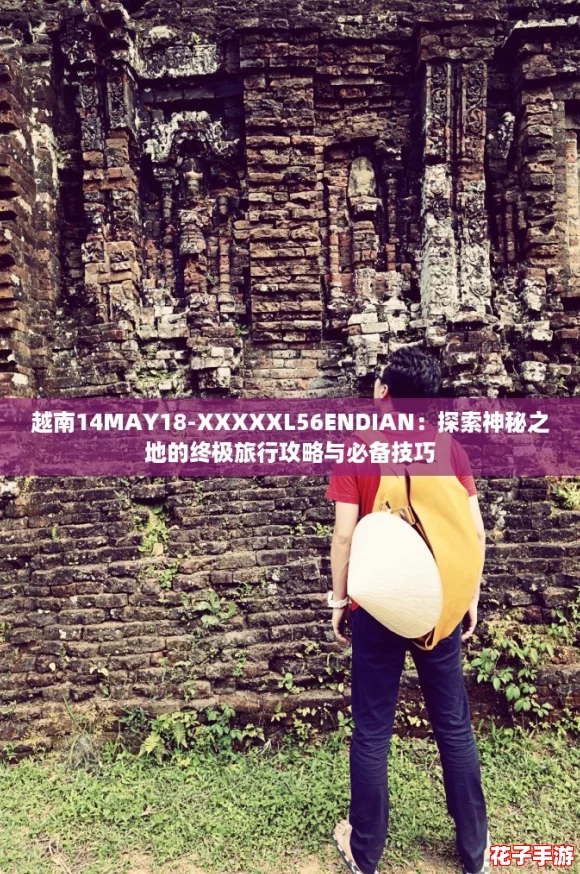 越南14MAY18-XXXXXL56ENDIAN：探索神秘之地的终极旅行攻略与必备技巧