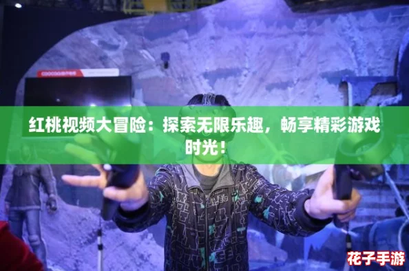 红桃视频大冒险:探索无限乐趣,畅享精彩游戏时光! 红桃视频大冒险:探索无限乐趣,畅享精彩游戏时光!