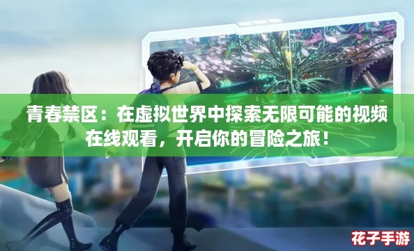 青春禁区：在虚拟世界中探索无限可能的视频在线观看，开启你的冒险之旅！