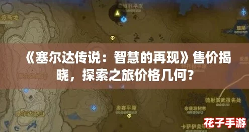 《塞尔达传说：智慧的再现》售价揭晓，探索之旅价格几何？
