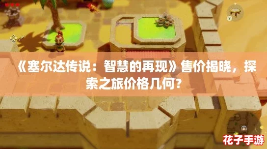 《塞尔达传说：智慧的再现》售价揭晓，探索之旅价格几何？