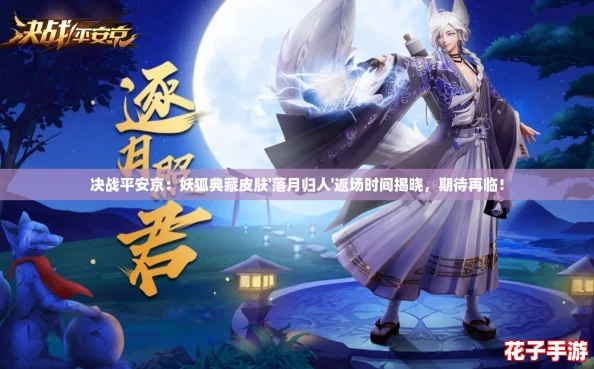决战平安京：妖狐典藏皮肤'落月归人'返场时间揭晓，期待再临！