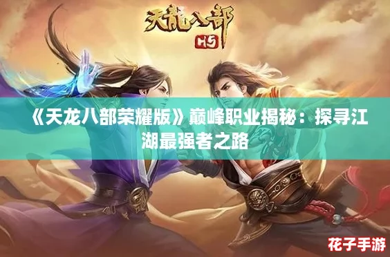 《天龙八部荣耀版》巅峰职业揭秘：探寻江湖最强者之路