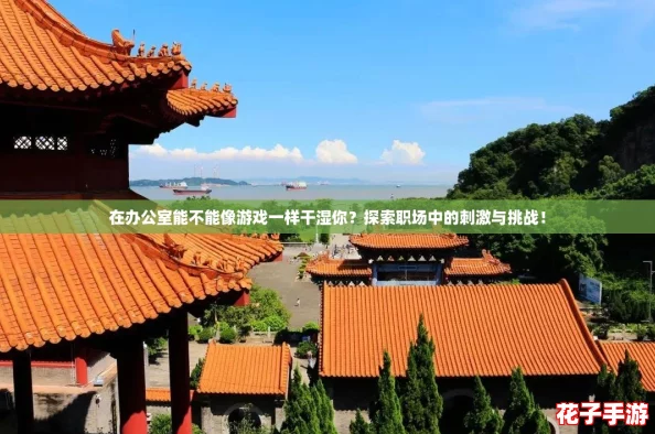 在办公室能不能像游戏一样干湿你？探索职场中的刺激与挑战！