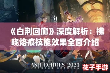 《白荆回廊》深度解析：拂晓烙痕技能效果全面介绍