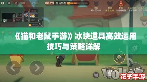 《猫和老鼠手游》冰块道具高效运用技巧与策略详解