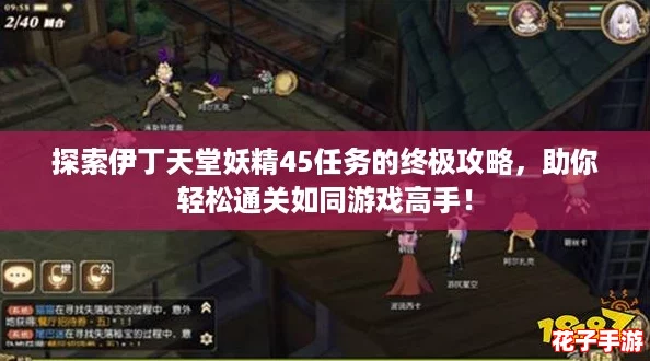 探索伊丁天堂妖精45任务的终极攻略,助你轻松通关如同游戏高手! 探索伊丁天堂妖精45任务的终极攻略,助你轻松通关如同游戏高手!