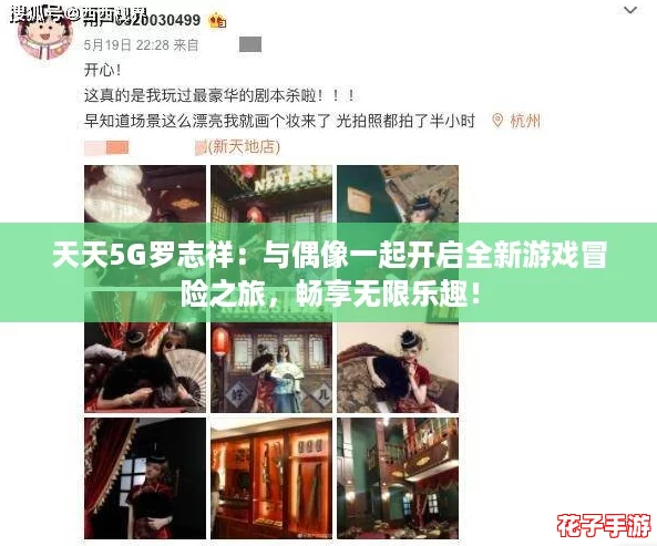 天天5G罗志祥：与偶像一起开启全新游戏冒险之旅，畅享无限乐趣！