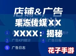 果冻传媒ⅩXXXXX:揭秘如何轻松获取高质量内容的终极攻略与技巧分享 果冻传媒ⅩXXXXX:揭秘如何轻松获取高质量内容的终极攻略与技巧分享