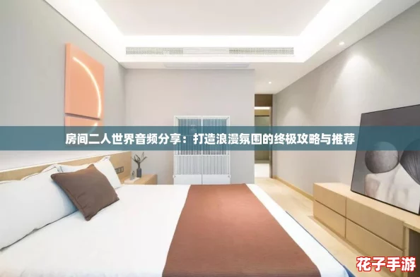 房间二人世界音频分享：打造浪漫氛围的终极攻略与推荐