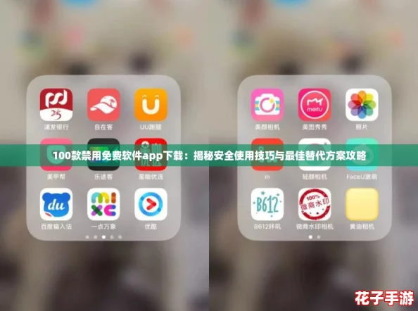 100款禁用免费软件app下载：揭秘安全使用技巧与最佳替代方案攻略