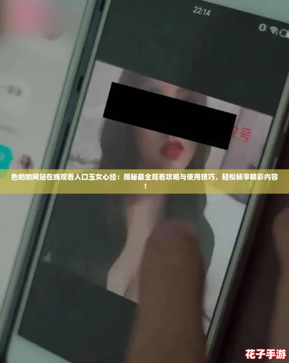 色哟哟网站在线观看入口玉女心经：揭秘最全观看攻略与使用技巧，轻松畅享精彩内容！