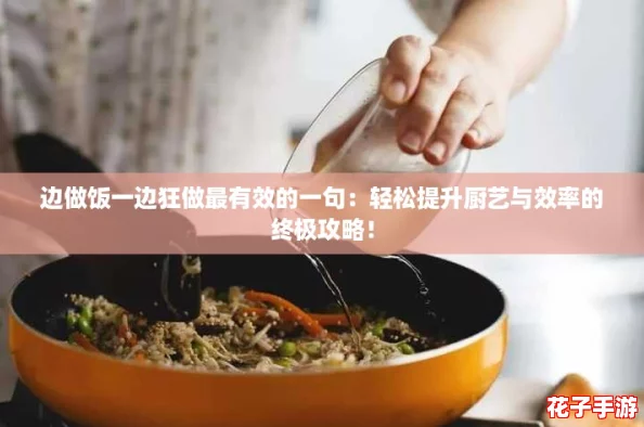 边做饭一边狂做最有效的一句:轻松提升厨艺与效率的终极攻略! 边做饭一边狂做最有效的一句:轻松提升厨艺与效率的终极攻略!