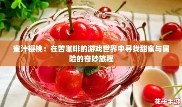 蜜汁樱桃：在苦咖啡的游戏世界中寻找甜蜜与冒险的奇妙旅程