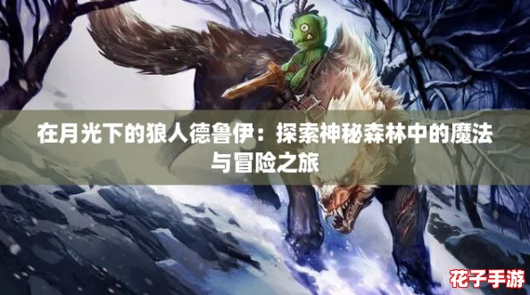 在月光下的狼人德鲁伊：探索神秘森林中的魔法与冒险之旅