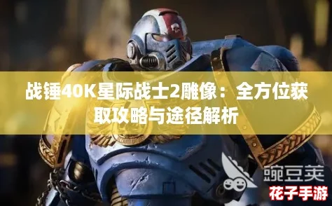 战锤40K星际战士2雕像：全方位获取攻略与途径解析