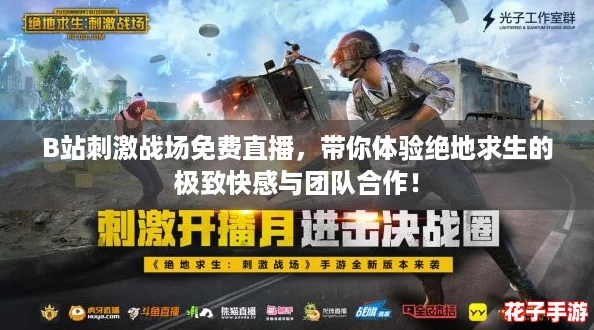 B站刺激战场免费直播,带你体验绝地求生的极致快感与团队合作! B站刺激战场免费直播,带你体验绝地求生的极致快感与团队合作!