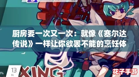 厨房要一次又一次：就像《塞尔达传说》一样让你欲罢不能的烹饪体验