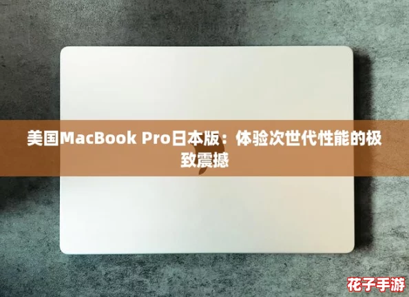 美国MacBook Pro日本版：体验次世代性能的极致震撼