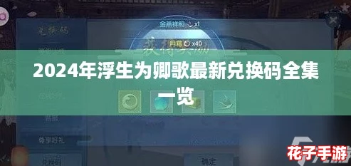 2024年浮生为卿歌最新兑换码全集一览 2024年浮生为卿歌最新兑换码全集一览