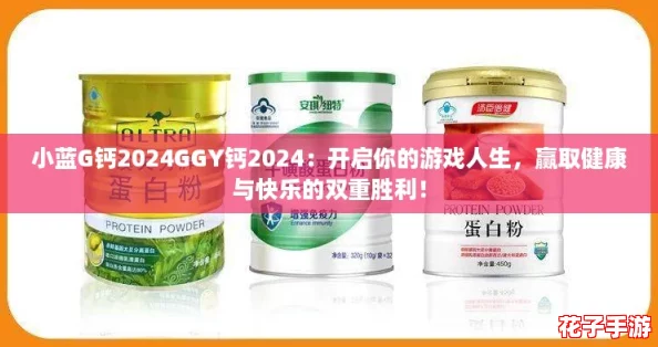 小蓝G钙2024GGY钙2024：开启你的游戏人生，赢取健康与快乐的双重胜利！