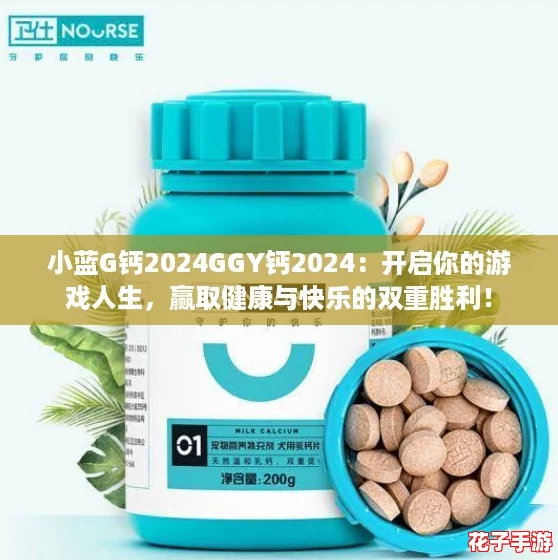 小蓝G钙2024GGY钙2024：开启你的游戏人生，赢取健康与快乐的双重胜利！