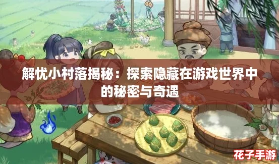解忧小村落揭秘：探索隐藏在游戏世界中的秘密与奇遇