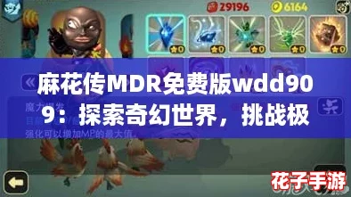 麻花传MDR免费版wdd909：探索奇幻世界，挑战极限冒险，赢取丰厚奖励！
