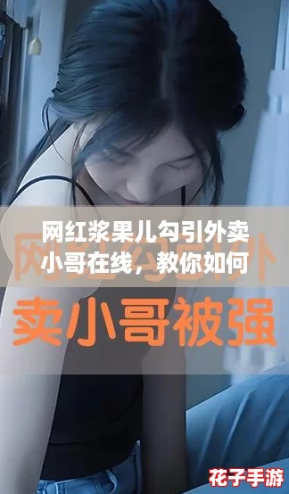 网红浆果儿勾引外卖小哥在线，教你如何轻松撩到心仪的他！