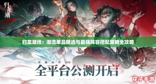 归龙潮烛：潮流单品精选与最强阵容搭配策略全攻略
