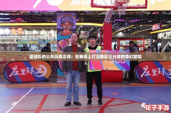 篮球队的公共玩具正伟：在赛场上打出精彩三分球的奇幻冒险