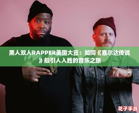 黑人双人RAPPER美国大豆:如同《塞尔达传说》般引人入胜的音乐之旅 黑人双人RAPPER美国大豆:如同《塞尔达传说》般引人入胜的音乐之旅