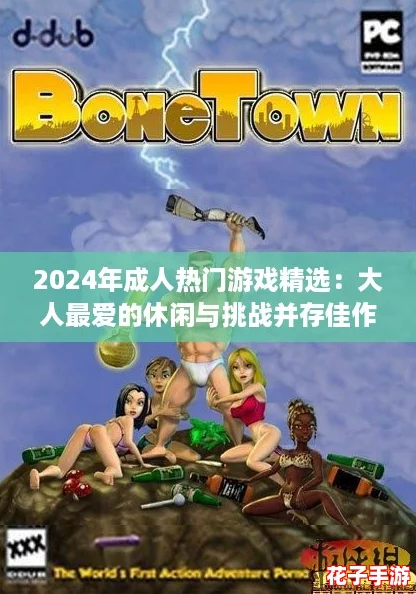 2024年成人热门游戏精选:大人最爱的休闲与挑战并存佳作集锦 2024年成人热门游戏精选:大人最爱的休闲与挑战并存佳作集锦