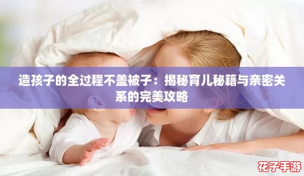 造孩子的全过程不盖被子：揭秘育儿秘籍与亲密关系的完美攻略