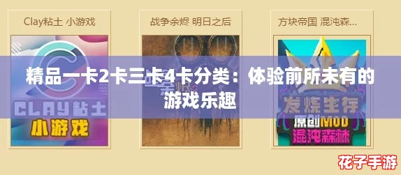 精品一卡2卡三卡4卡分类:体验前所未有的游戏乐趣 精品一卡2卡三卡4卡分类:体验前所未有的游戏乐趣