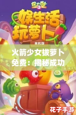 火箭少女拔萝卜免费：揭秘成功攻略，助你轻松获取丰厚奖励！