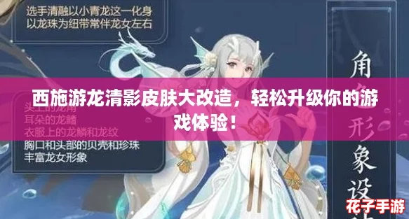 西施游龙清影皮肤大改造，轻松升级你的游戏体验！