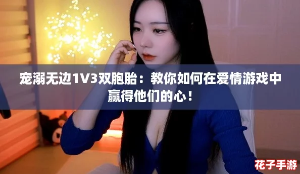 宠溺无边1V3双胞胎：教你如何在爱情游戏中赢得他们的心！